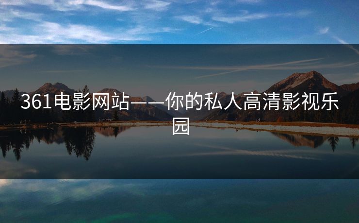 361电影网站——你的私人高清影视乐园